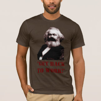 Marx: Get back to work! T-Shirt