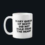 Mary Queen of Scots Mug<br><div class="desc">Look...  can we stop romanticising Mary Queen of Scots. She made some truly dumb decisions that she should have known better to do</div>