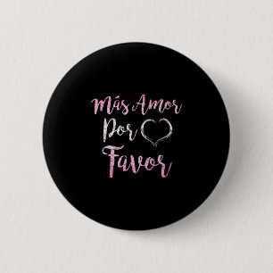 Mas Amor Por Favour More Love Please Positive Insp 6 Cm Round Badge
