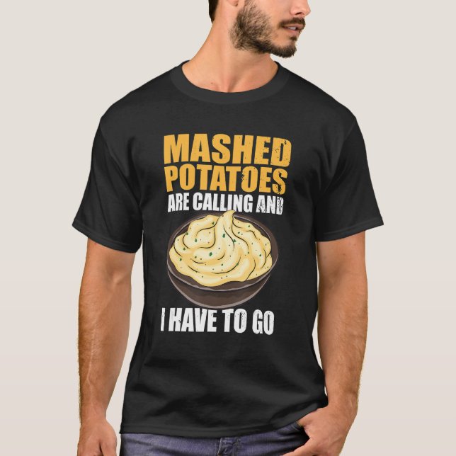 Mashed Potatoes Are Calling And I Have To Go T-Shirt (Front)