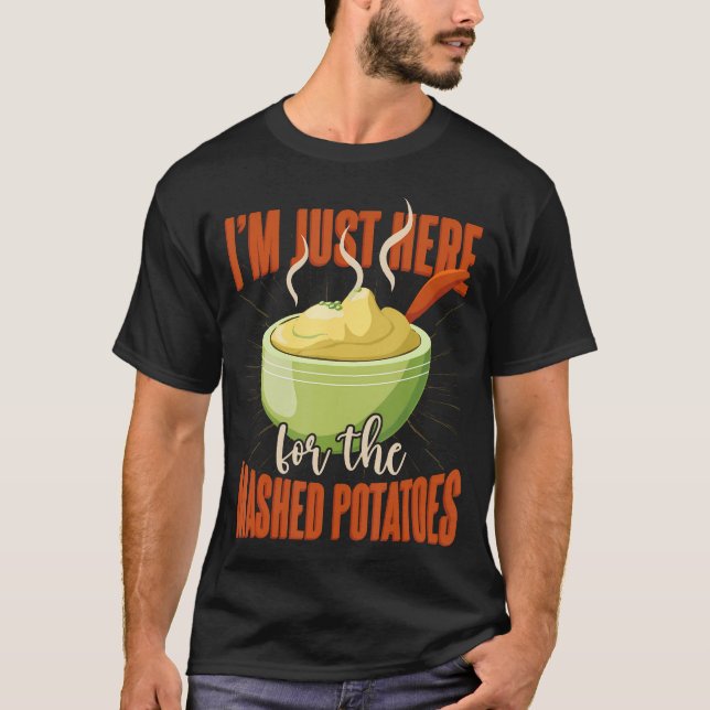 Mashed Potatoes Im Just Here For The Mashed Poatoe T-Shirt (Front)
