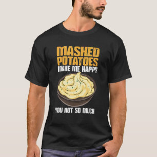 Mashed Potatoes Make Me Happy T-Shirt