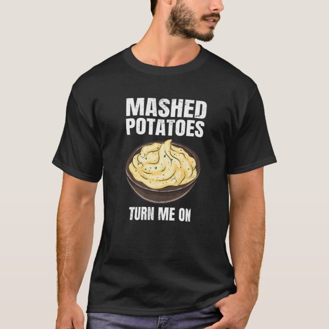 Mashed Potatoes Turn Me On T-Shirt (Front)