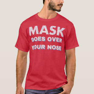 mask goes over your nose 4 T-Shirt