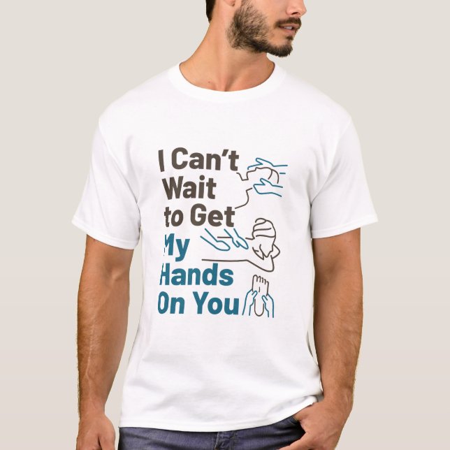 Massage Therapist Can't Wait to Get Hands On You T-Shirt (Front)