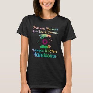 massage therapist like a normal therapist masseuse T-Shirt