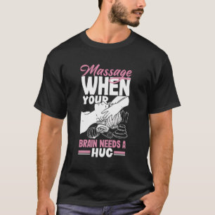 Massage Therapist When Your Brain Needs A Hug Mass T-Shirt