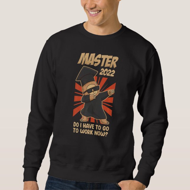 Master 2022 Sloth Do I Have To Work Now Master Sweatshirt (Front)