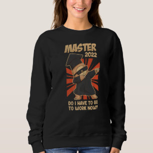 Master 2022 Sloth Do I Have To Work Now Master Sweatshirt