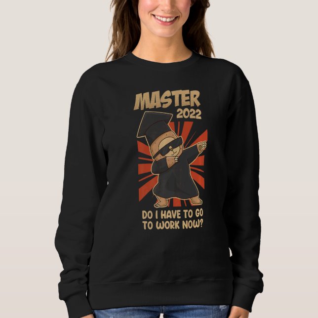 Master 2022 Sloth Do I Have To Work Now Master Sweatshirt (Front)