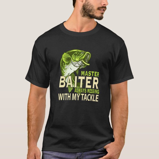 Master Baiter Always Messing With My Tackle Love F T-Shirt (Front)