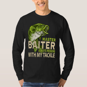 Master Baiter Always Messing With My Tackle Love F T-Shirt