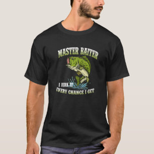 Master Baiter I Jerk It Every Chance I Get Fishin T-Shirt