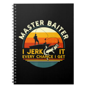 Master Baiter I’m Always Jerking My Rod For A Fish Notebook