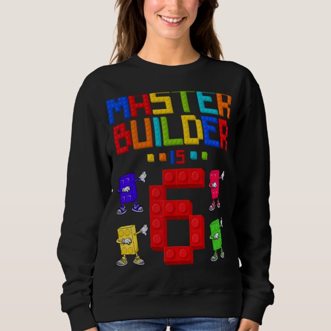 Master Builder is 6 Yrs Old Building 6th Birthday  Sweatshirt (Front)