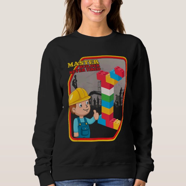 Master Builder Never Tired Construction Building B Sweatshirt (Front)