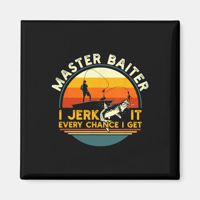 Master Byiter I’m Always Jerking My Rod For A Fish Magnet (Front)