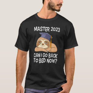 Master degree 2023 can I go back to bed Master 202 T-Shirt