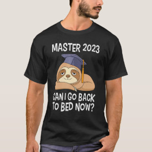 Master degree 2023 can I go back to bed Master 202 T-Shirt