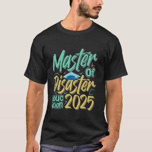 MASTER OF EDUCATION DISASTER 2025 Funny Teaching T-Shirt