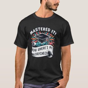 Mastered It Now Where's My Paycheck Matching Gradu T-Shirt