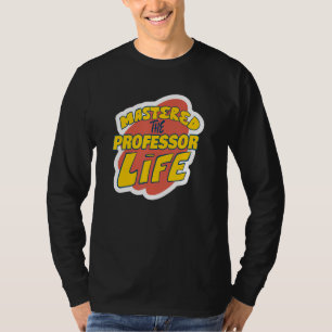 Mastered The Professor Life Funny Professor Saying T-Shirt