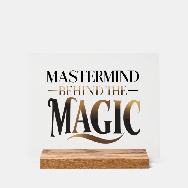Mastermind Behind The Magic Acrylic Sign (Front)