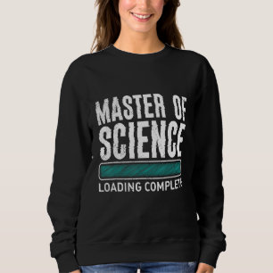 Masters degree loading complete Master of Science Sweatshirt