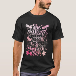 Master's Degree SHE BELIEVED SHE COULD MASTERED IT T-Shirt