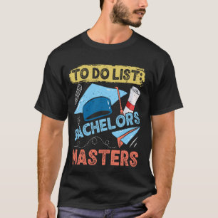 Master's Degree TO DO LIST BACHELORS MASTERS Degre T-Shirt