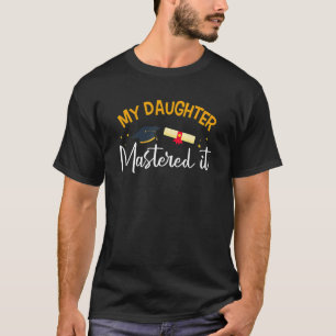 Masters Graduation My Daughter Mastered It T-Shirt