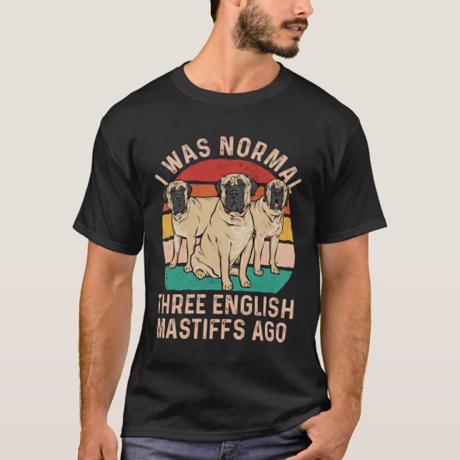 Mastiff Dog I Was Normal Three English Mastiffs Ag T-Shirt (Front)