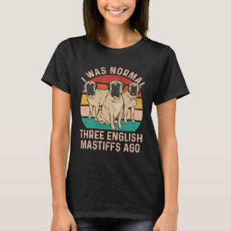Mastiff Dog I Was Normal Three English Mastiffs Ag T-Shirt
