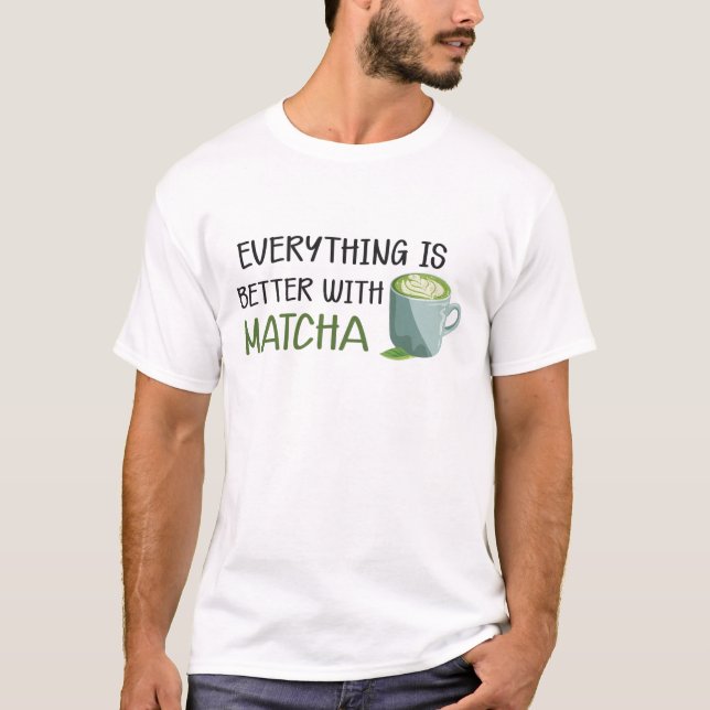 Matcha - Everything is better with match T-Shirt (Front)