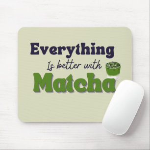 Matcha Green Tea, Everything is better with matcha Mouse Mat