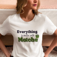 Matcha Green Tea, Everything is better with matcha