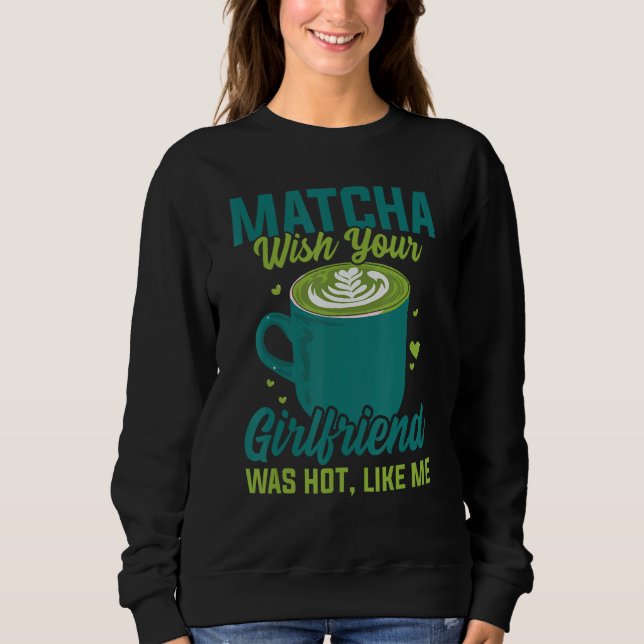 Matcha Tea Funny Tea Lover Drinking Tea Sweatshirt (Front)