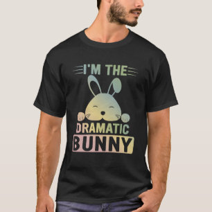 Matching Family Easter Party I m the Dramatic Bunn T-Shirt