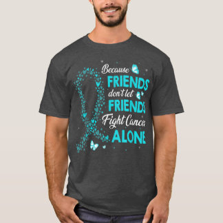 matching ovarian cancer don't let friends fight ca T-Shirt