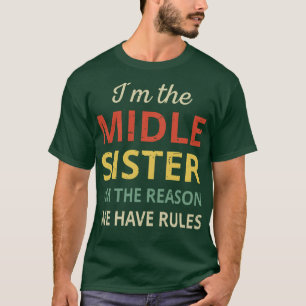 Matching Sisters Middle Sister The Reason We Have  T-Shirt