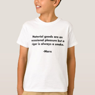 Material Goods... Funny Marxism Quote T-Shirt