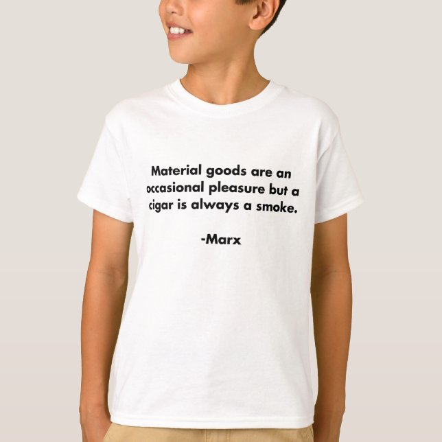 Material Goods... Funny Marxism Quote T-Shirt (Front)