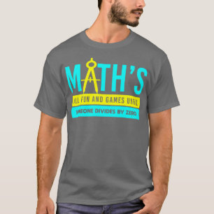 math all fun and games until someone divides 1  T-Shirt