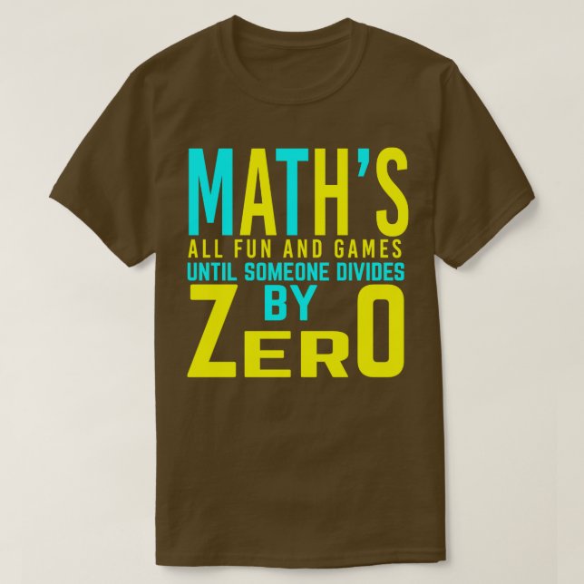 Math all fun and games until someone divides  T-Shirt (Design Front)
