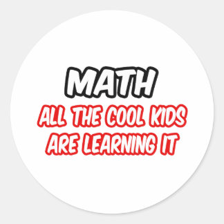Math...All The Cool Kids Are Learning It Classic Round Sticker