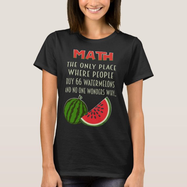 math and watermelons mathematics calculation numbe T-Shirt (Front)