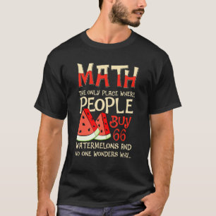 Math And Watermelons Mathematics Calculation Numbe T-Shirt
