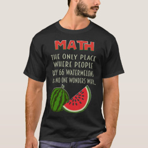 math and watermelons mathematics calculation numbe T-Shirt