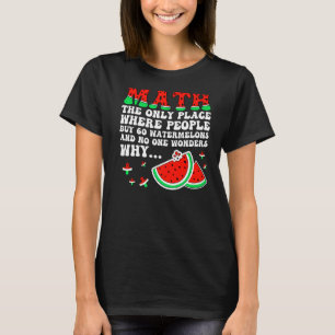 Math And Watermelons  Mathematics Joke For Teacher T-Shirt