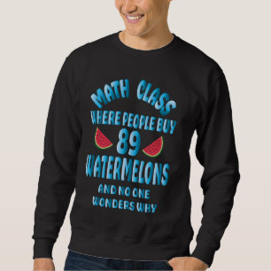 Math Class Watermelons Mathmatics Funny Teacher St Sweatshirt